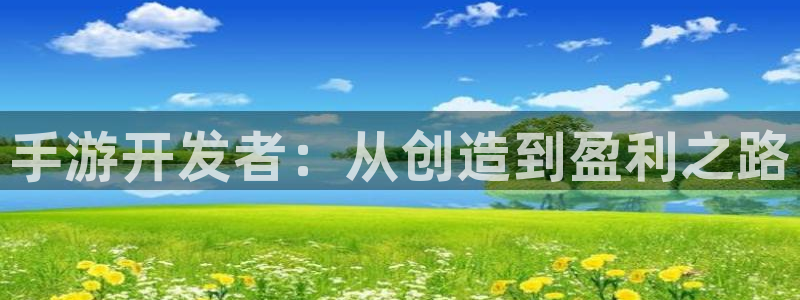 庄闲游戏app官方：手游开发者：从创造到盈利之路