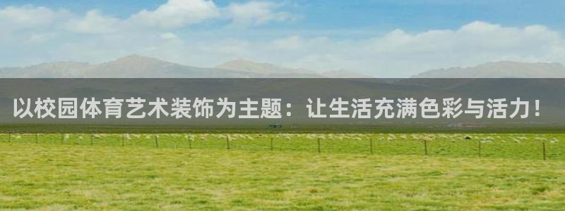 ug环球官网登录入口：以校园体育艺术装饰为主题：让生活充满色彩与活力！